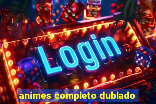 animes completo dublado